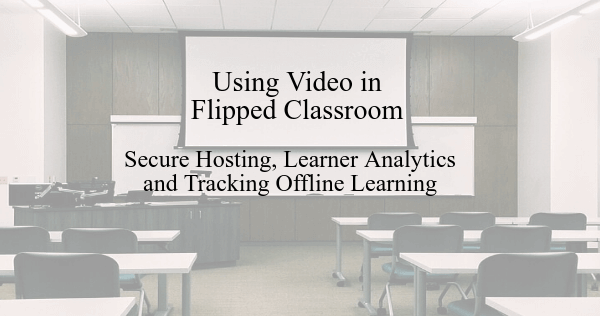 Secure Video Hosting for Flipped Classroom